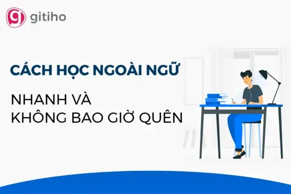 Cách Học Ngoại Ngữ Nhanh Và Không Bao Giờ Quên