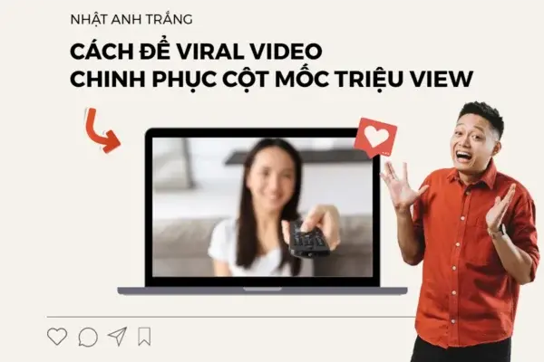 Để Viral Video & Chinh Phục Cột Mốc Triệu View – Nhật Anh Trắng