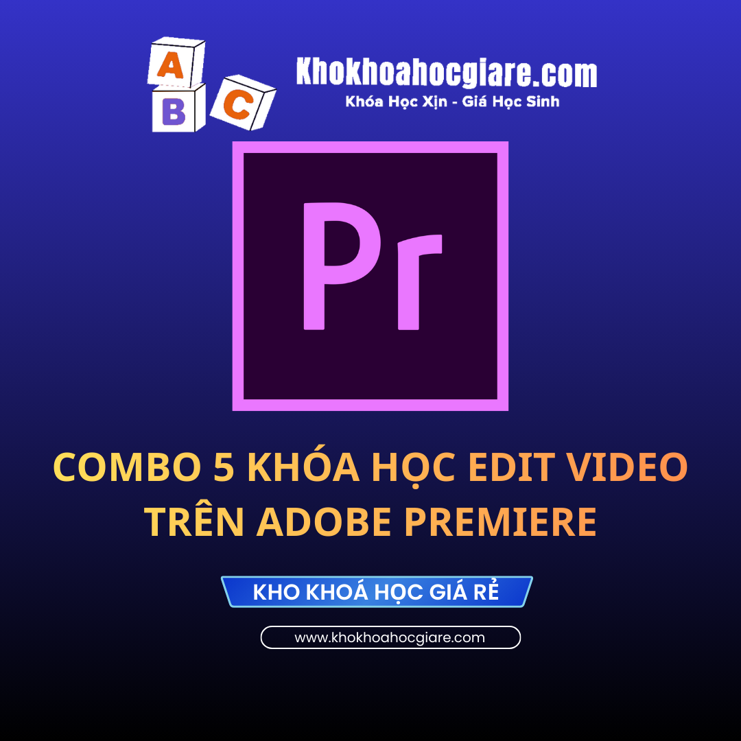 Combo 5 Khóa học Edit video trên Adobe Premiere
