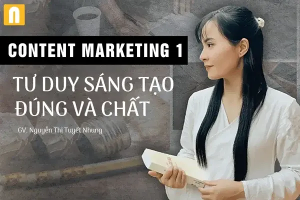 Content Marketing Level 1 – Tư Duy Sáng Tạo Đúng Và Chất