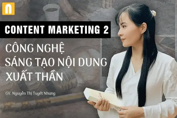 Content Marketing 2 – Công Nghệ Sáng Tạo Nội Dung Xuất Thần