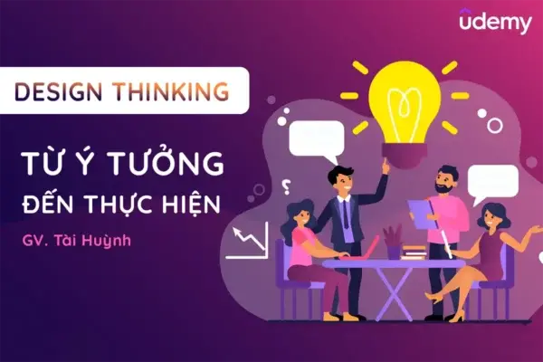 Design Thinking: Từ Ý Tưởng Đến Hiện Thực (Cơ Bản) – GV. Tài Huỳnh