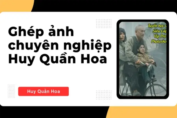 Khóa Học Ghép Ảnh Chuyên Nghiệp Với Photoshop – Huy Quần Hoa