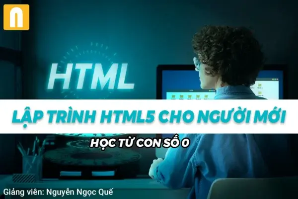 Khóa Học Học Lập Trình HTML5 Từ Đầu – GV. Nguyễn Ngọc Quế