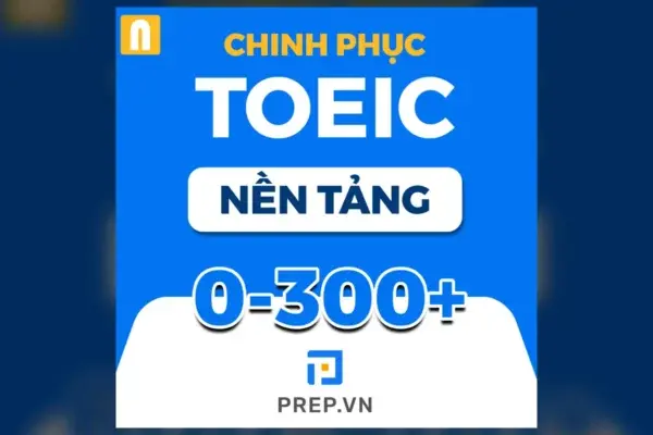 Chinh Phục TOEIC Từ Đầu Đến 300+ Khóa Nền Tảng – Prep For TOEIC