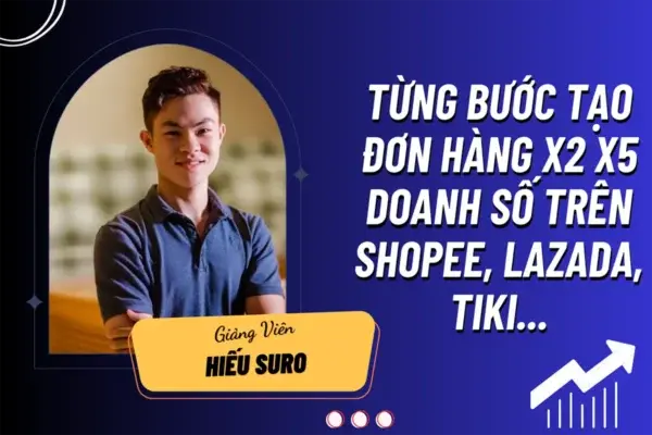 Từng Bước Tạo Đơn Hàng X2 X5 Doanh Số Trên Shopee, Lazada, Sendo – Hiếu Suro