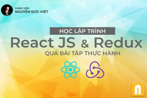 Học Lập Trình Reactjs Và Redux Qua Bài Tập Thực Tế – GV. Nguyễn Đức Việt