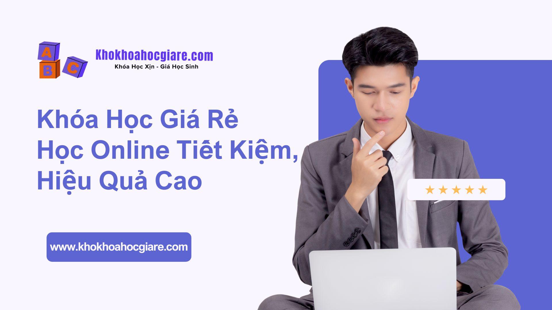Khóa Học Giá Rẻ – Học Online Tiết Kiệm, Hiệu Quả Cao