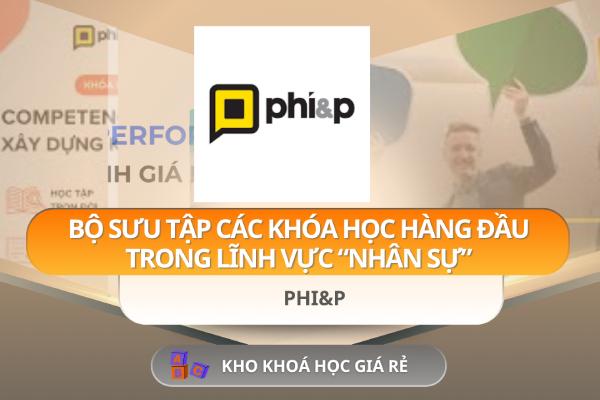 Bộ Sưu Tập Các Khóa Học Hàng Đầu Trong Lĩnh Vực “Nhân Sự” Của Phi&P