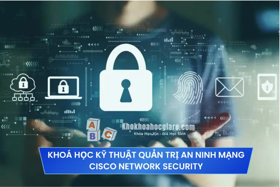 Khoá học kỹ thuật quản trị an ninh mạng Cisco Network Security