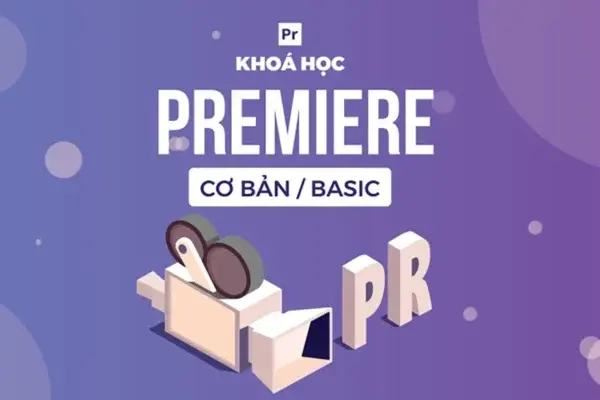 Khóa Học Premiere Cơ Bản Cho Người Mới Bắt Đầu – GV. Nguyễn Cường