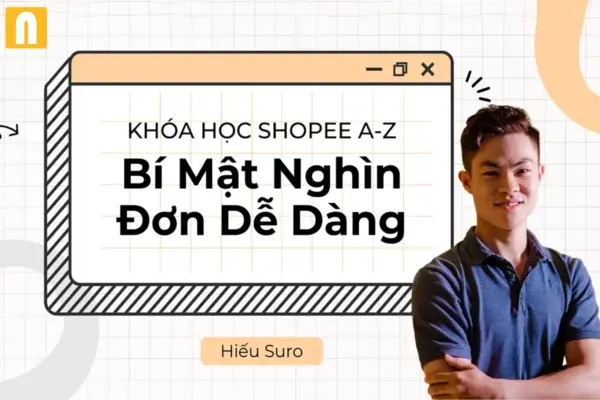 (Mới) Khóa Học Shopee A-Z, Bí Mật Nghìn Đơn Dễ Dàng – Hiếu Suro