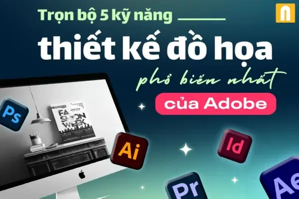 Khóa Học Toàn Diện: Làm Chủ 5 Kỹ Năng Thiết Kế Với Adobe Cho Người Mới