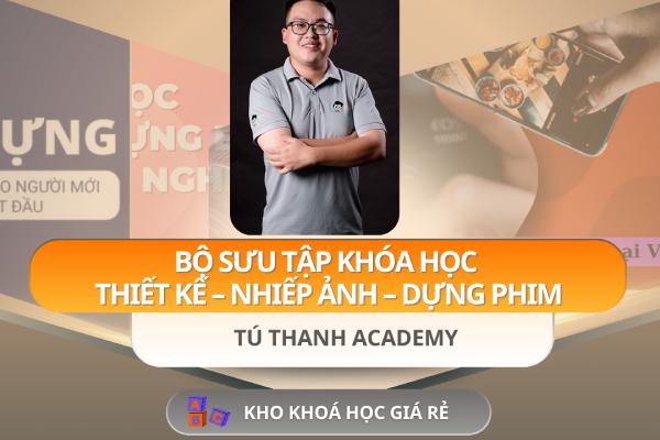 Bộ Sưu Tập Khóa Học Thiết Kế – Nhiếp Ảnh – Dựng Phim Cùng Tú Thanh Academy