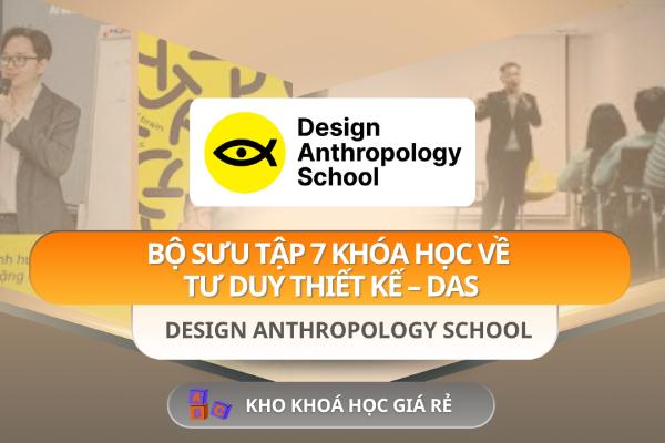 Bộ Sưu Tập 7 Khóa Học Về Tư Duy Thiết Kế – DAS – Design Anthropology School