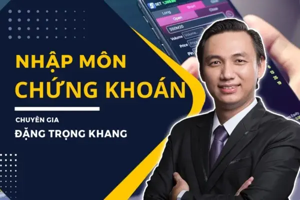 Nhập Môn Chứng Khoán Từ Số 0 – Chuyên Gia Đặng Trọng Khang