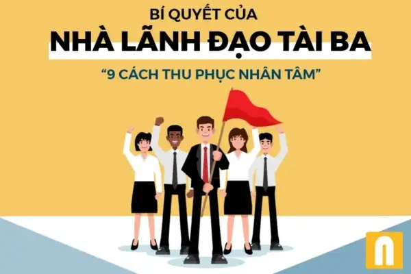 Bí Quyết Của Nhà Lãnh Đạo Tài Ba – 9 Cách Thu Phục Nhân Tâm