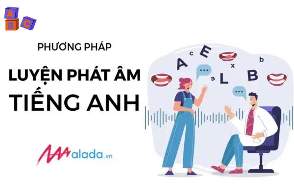 Phương Pháp Luyện Phát Âm Tiếng Anh Chuẩn – Alada