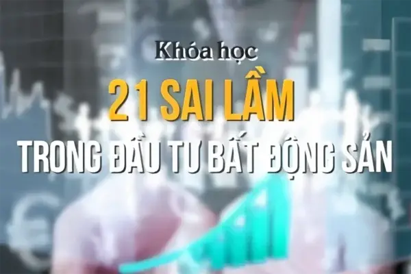 21 Sai Lầm Cần Tránh Trong Đầu Tư Bất Động Sản – GV. Phạm Vũ Bình