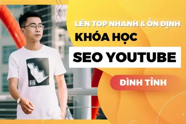 Khóa Học SEO Youtube Lên Top Nhanh Và Ổn Định – Đình Tỉnh