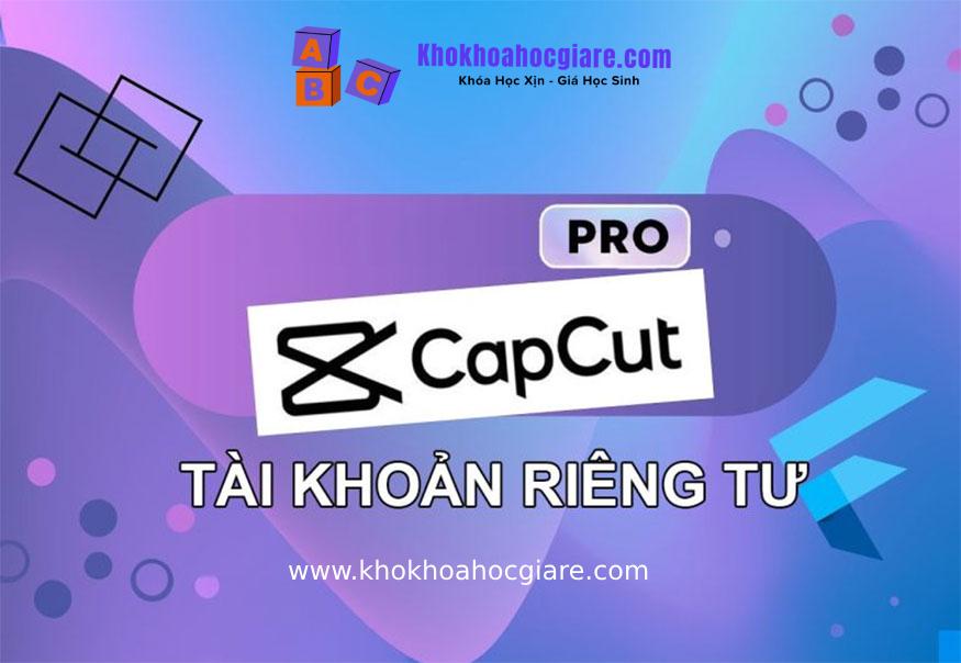 Tài khoản CapCut Pro full tính năng dùng riêng biệt