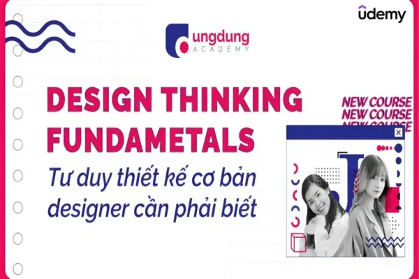 Tư duy Thiết kế – Những điều mà Designer phải biết (Design Thinking Fundamentals)